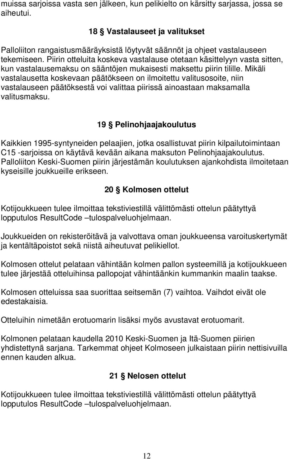 Piirin otteluita koskeva vastalause otetaan käsittelyyn vasta sitten, kun vastalausemaksu on sääntöjen mukaisesti maksettu piirin tilille.