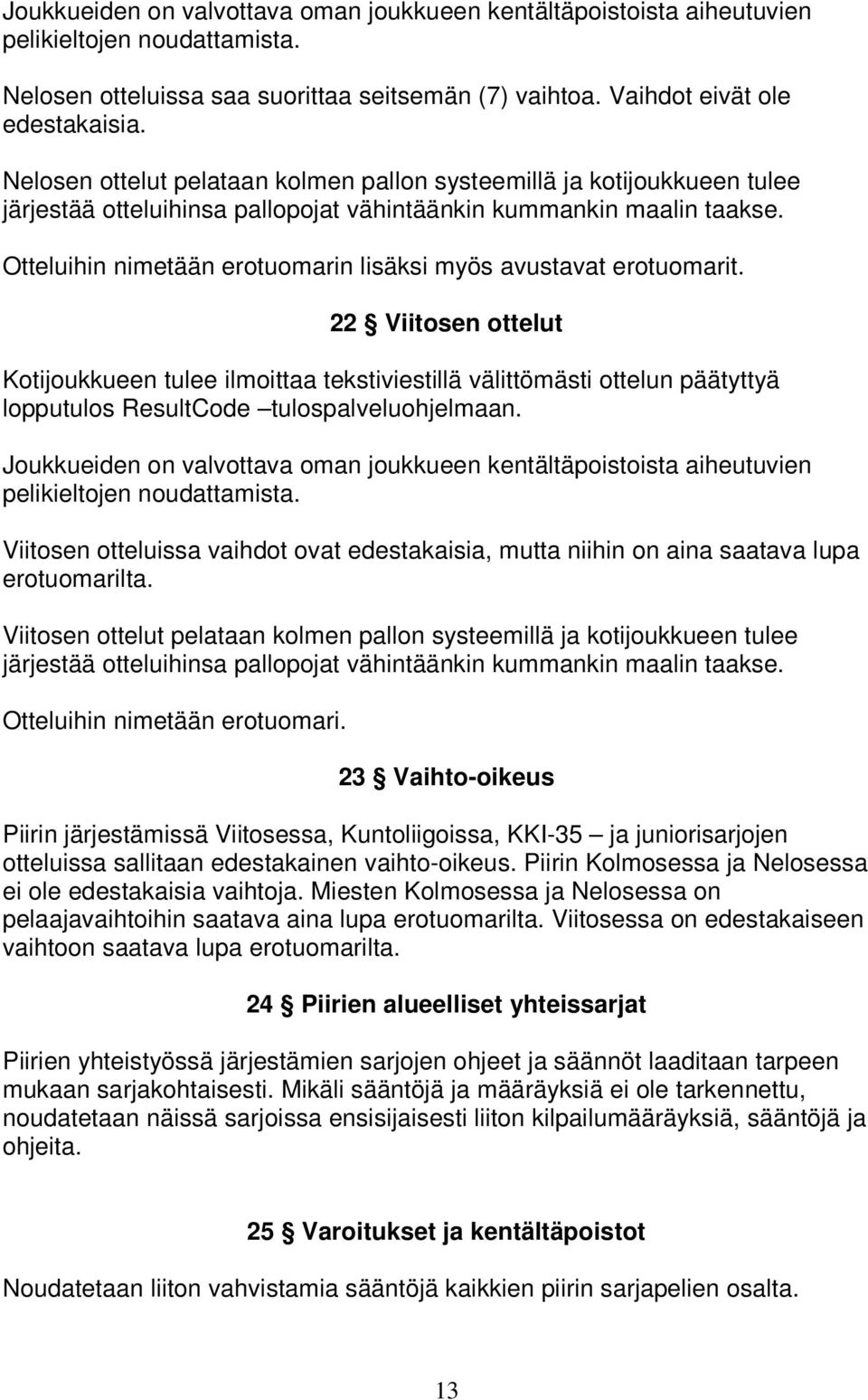 Otteluihin nimetään erotuomarin lisäksi myös avustavat erotuomarit.