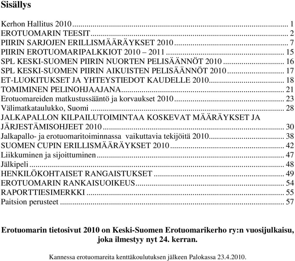 .. 23 Välimatkataulukko, Suomi... 28 JALKAPALLON KILPAILUTOIMINTAA KOSKEVAT MÄÄRÄYKSET JA JÄRJESTÄMISOHJEET 2010... 30 Jalkapallo- ja erotuomaritoiminnassa vaikuttavia tekijöitä 2010.