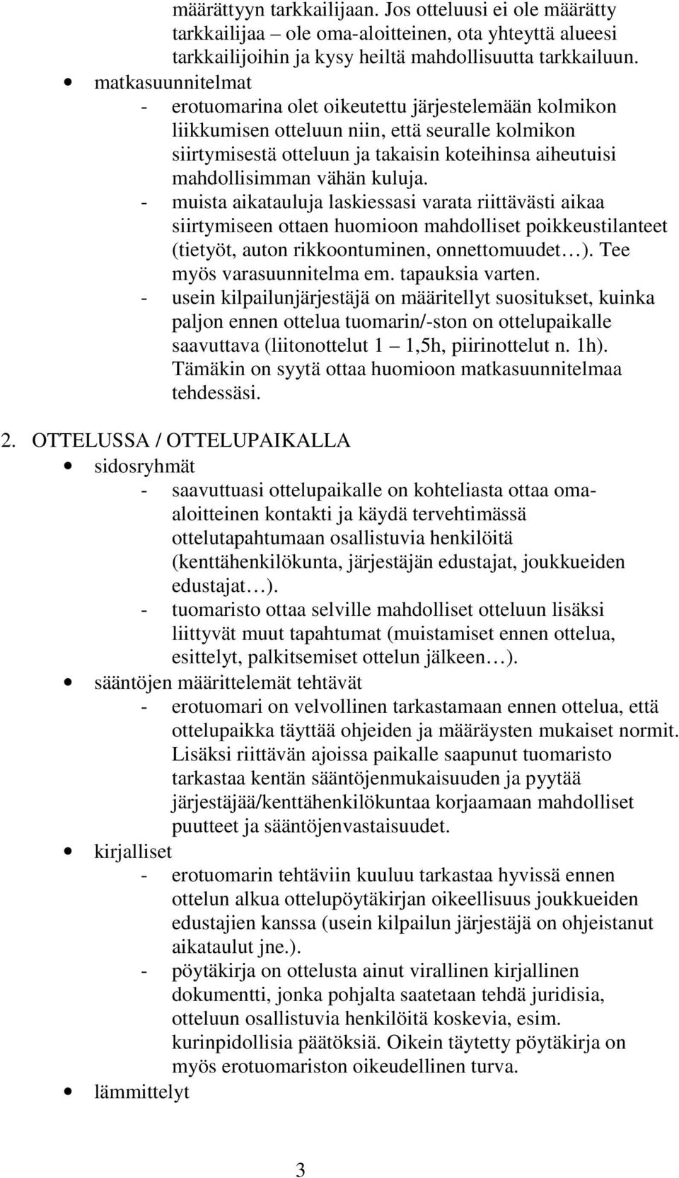 vähän kuluja. - muista aikatauluja laskiessasi varata riittävästi aikaa siirtymiseen ottaen huomioon mahdolliset poikkeustilanteet (tietyöt, auton rikkoontuminen, onnettomuudet ).