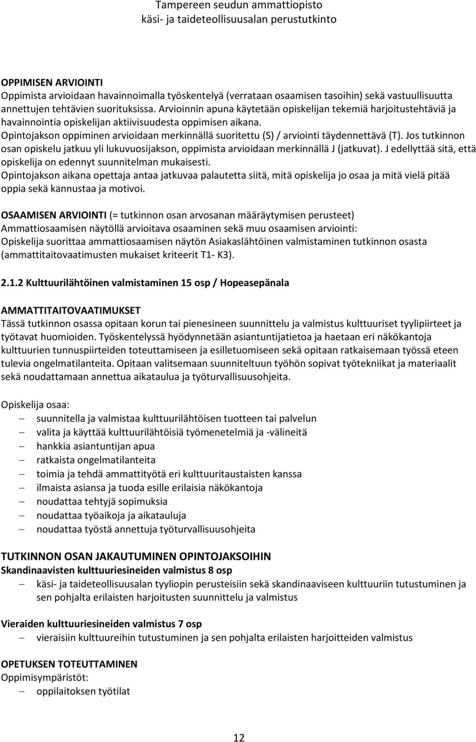 Opintojakson oppiminen arvioidaan merkinnällä suoritettu (S) / arviointi täydennettävä (T). Jos tutkinnon osan opiskelu jatkuu yli lukuvuosijakson, oppimista arvioidaan merkinnällä J (jatkuvat).