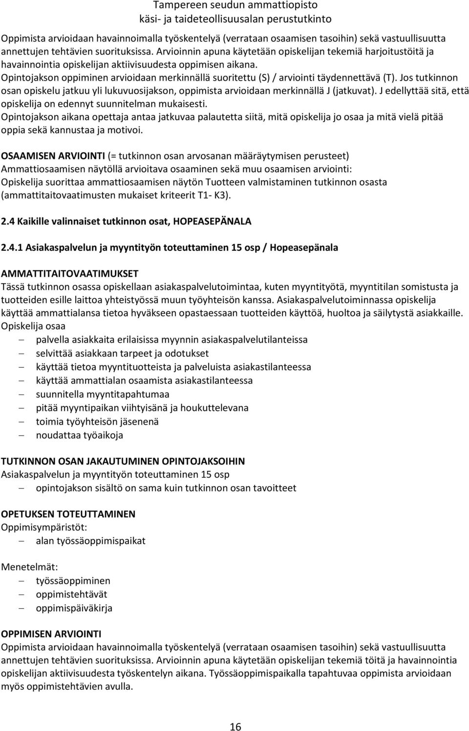 Opintojakson oppiminen arvioidaan merkinnällä suoritettu (S) / arviointi täydennettävä (T). Jos tutkinnon osan opiskelu jatkuu yli lukuvuosijakson, oppimista arvioidaan merkinnällä J (jatkuvat).