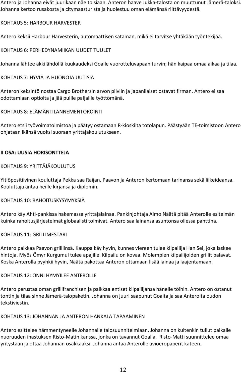 KOHTAUS 6: PERHEDYNAMIIKAN UUDET TUULET Johanna lähtee äkkilähdöllä kuukaudeksi Goalle vuorotteluvapaan turvin; hän kaipaa omaa aikaa ja tilaa.