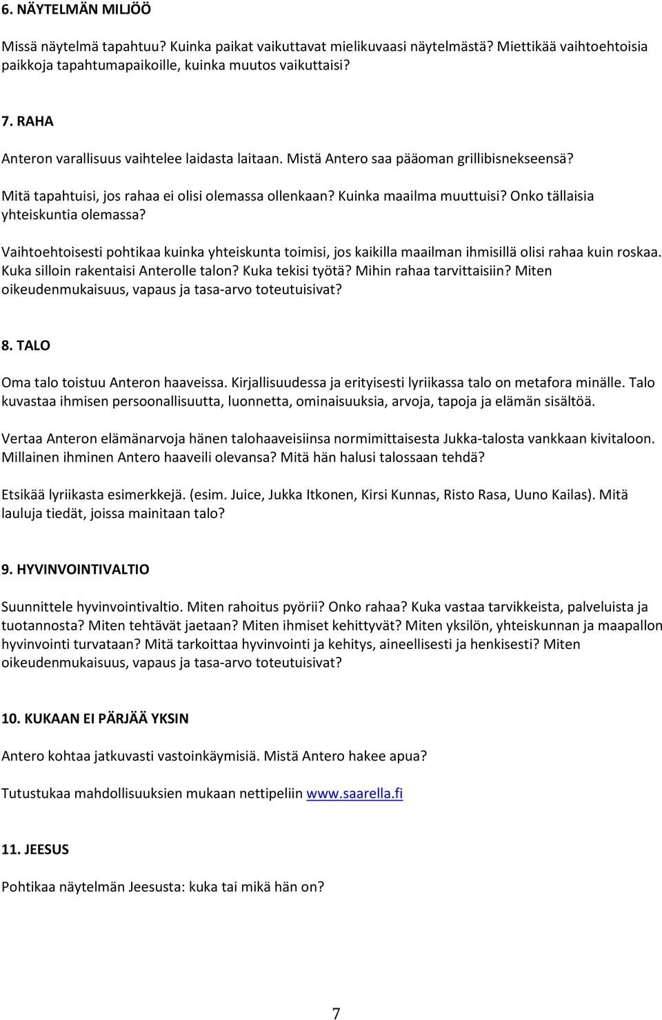 Onko tällaisia yhteiskuntia olemassa? Vaihtoehtoisesti pohtikaa kuinka yhteiskunta toimisi, jos kaikilla maailman ihmisillä olisi rahaa kuin roskaa. Kuka silloin rakentaisi Anterolle talon?