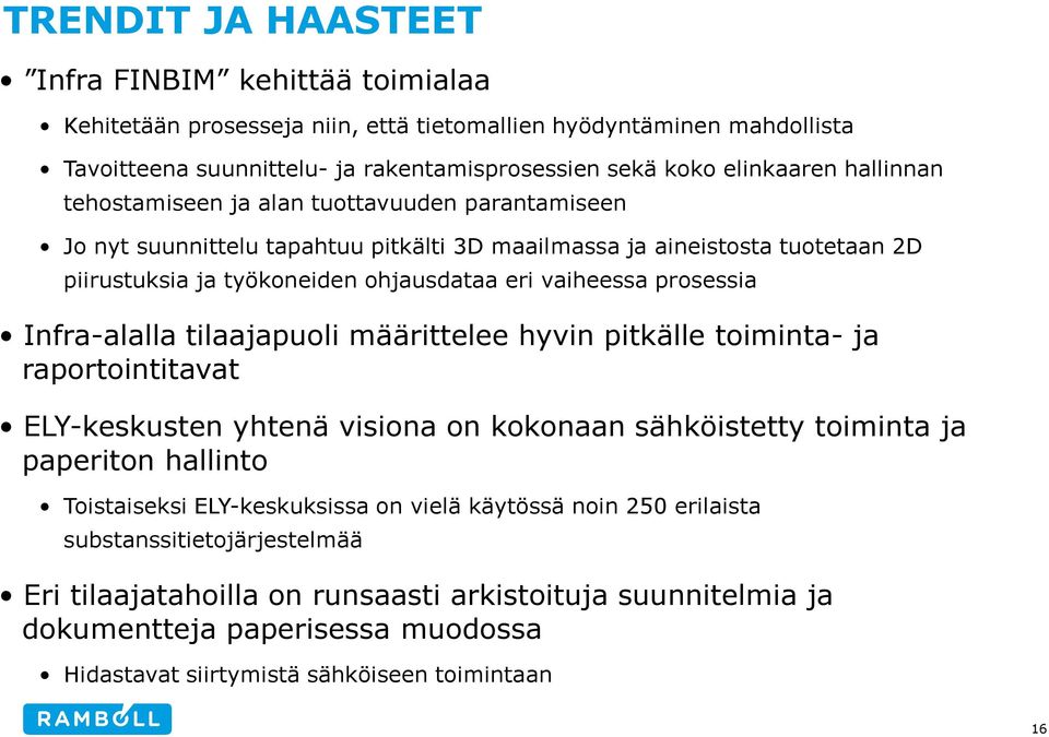 prosessia Infra-alalla tilaajapuoli määrittelee hyvin pitkälle toiminta- ja raportointitavat ELY-keskusten yhtenä visiona on kokonaan sähköistetty toiminta ja paperiton hallinto Toistaiseksi