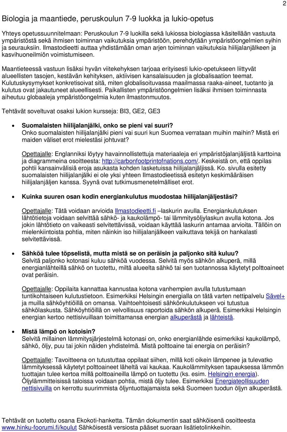 Maantieteessä vastuun lisäksi hyvän viitekehyksen tarjoaa erityisesti lukio-opetukseen liittyvät alueellisten tasojen, kestävän kehityksen, aktiivisen kansalaisuuden ja globalisaation teemat.