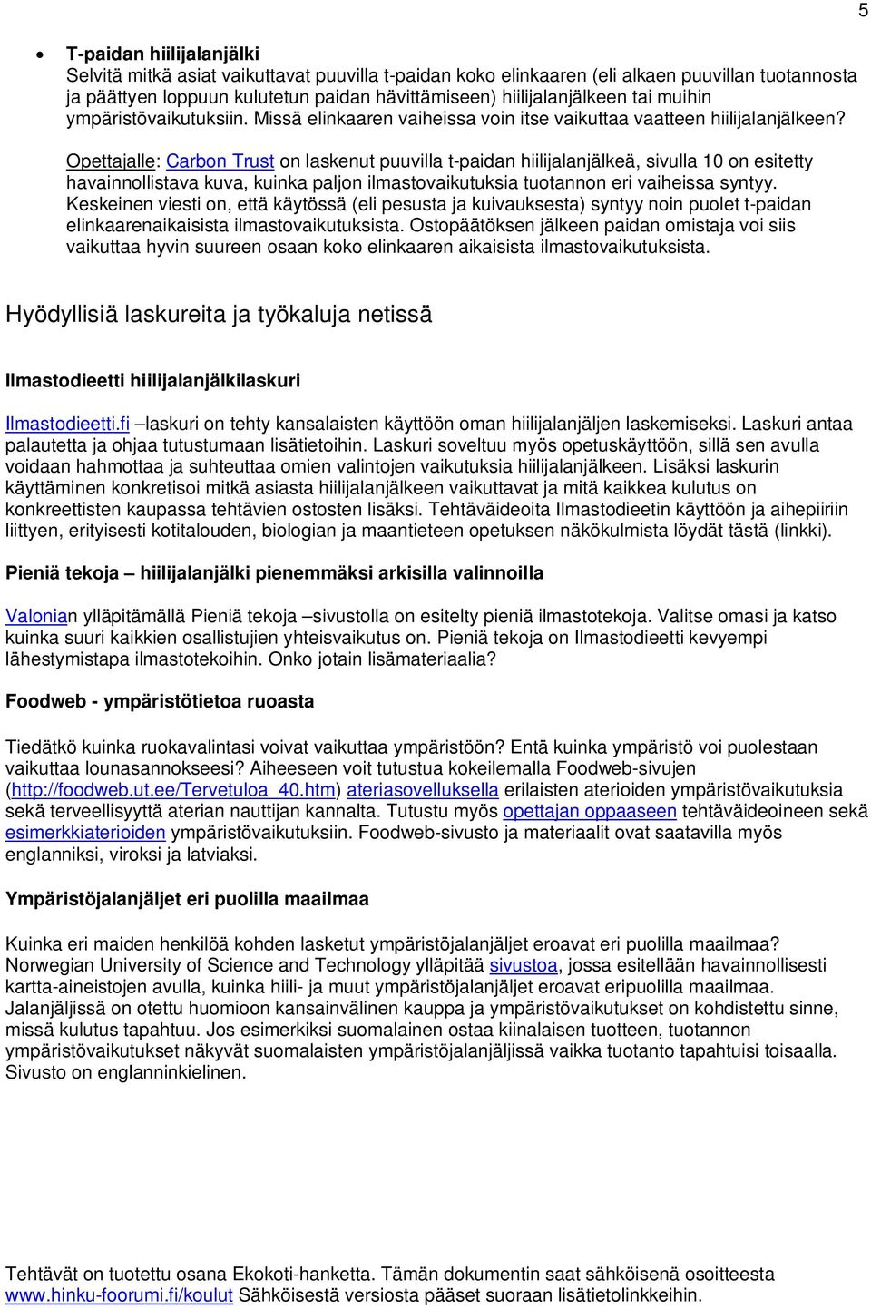 Opettajalle: Carbon Trust on laskenut puuvilla t-paidan hiilijalanjälkeä, sivulla 10 on esitetty havainnollistava kuva, kuinka paljon ilmastovaikutuksia tuotannon eri vaiheissa syntyy.