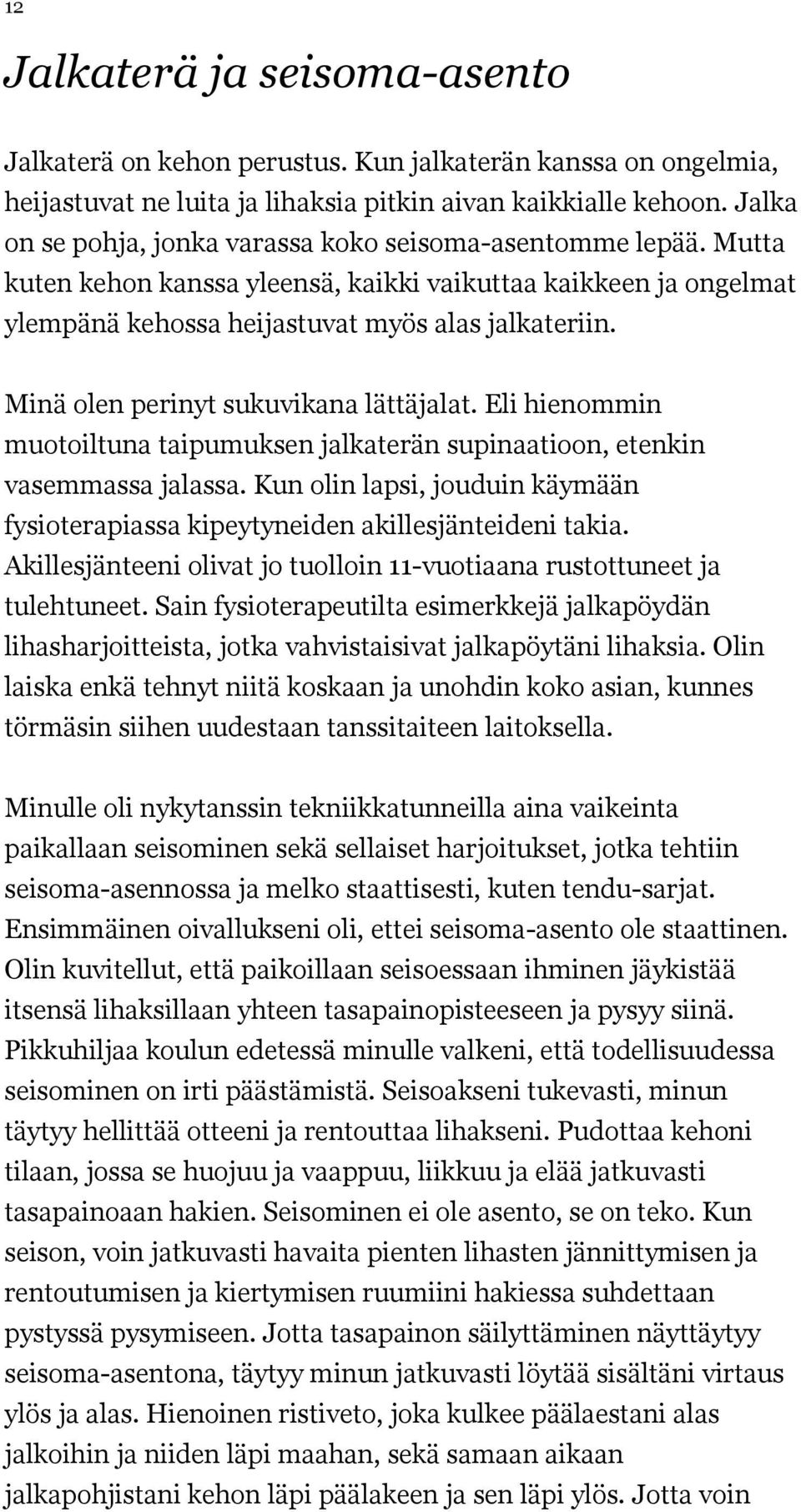 Minä olen perinyt sukuvikana lättäjalat. Eli hienommin muotoiltuna taipumuksen jalkaterän supinaatioon, etenkin vasemmassa jalassa.