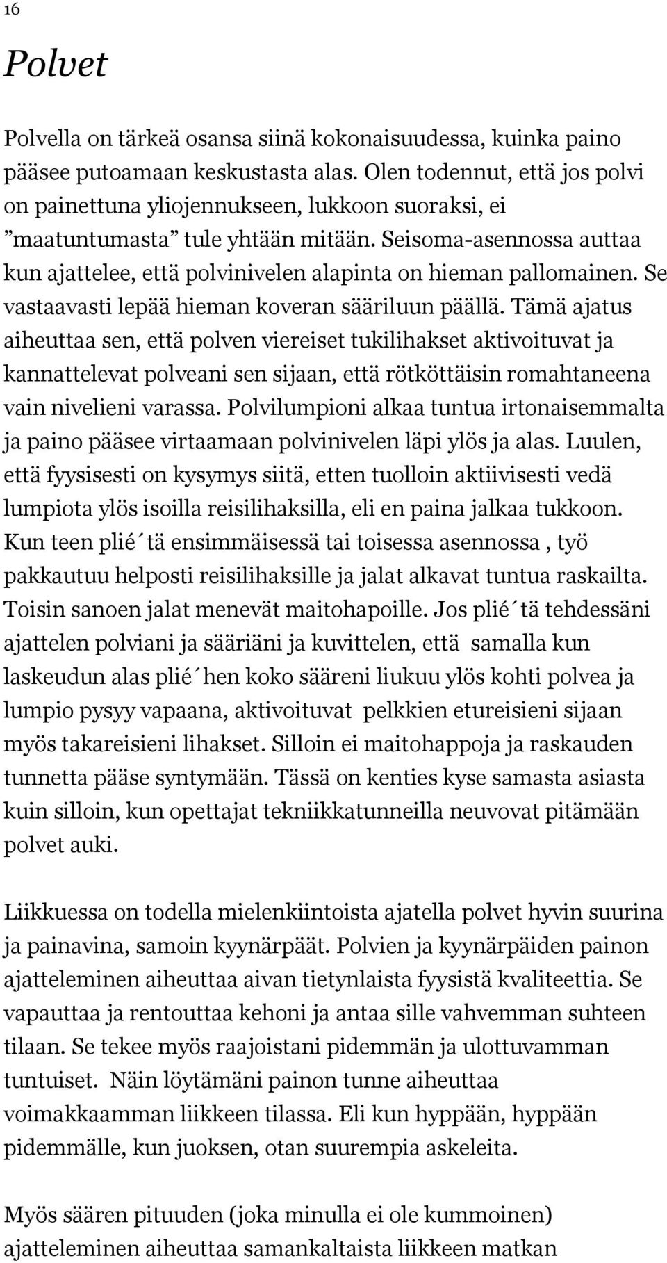 Seisoma-asennossa auttaa kun ajattelee, että polvinivelen alapinta on hieman pallomainen. Se vastaavasti lepää hieman koveran sääriluun päällä.