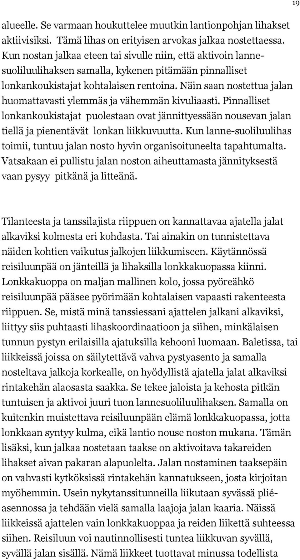 Näin saan nostettua jalan huomattavasti ylemmäs ja vähemmän kivuliaasti. Pinnalliset lonkankoukistajat puolestaan ovat jännittyessään nousevan jalan tiellä ja pienentävät lonkan liikkuvuutta.