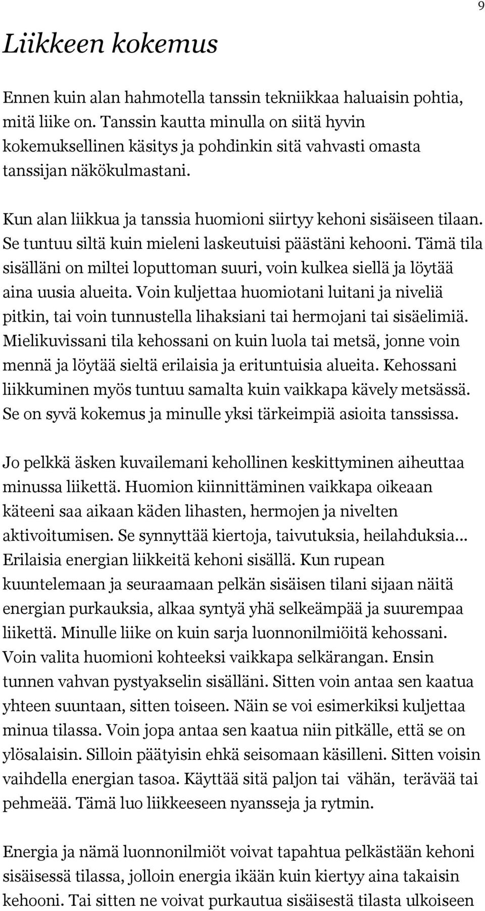 Se tuntuu siltä kuin mieleni laskeutuisi päästäni kehooni. Tämä tila sisälläni on miltei loputtoman suuri, voin kulkea siellä ja löytää aina uusia alueita.