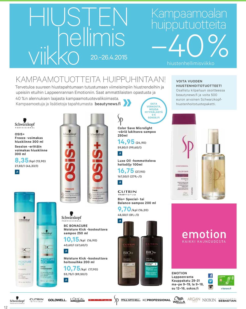 Saat ammattilaisten opastusta ja 40 %:n alennuksen laajasta kampaamotuotevalikoimasta. Kampaamoetuja ja lisätietoja tapahtumasta beautynews.fi OSTA VERKOSTA. NOUDA MYYMÄLÄSTÄ 0 SOKOS.