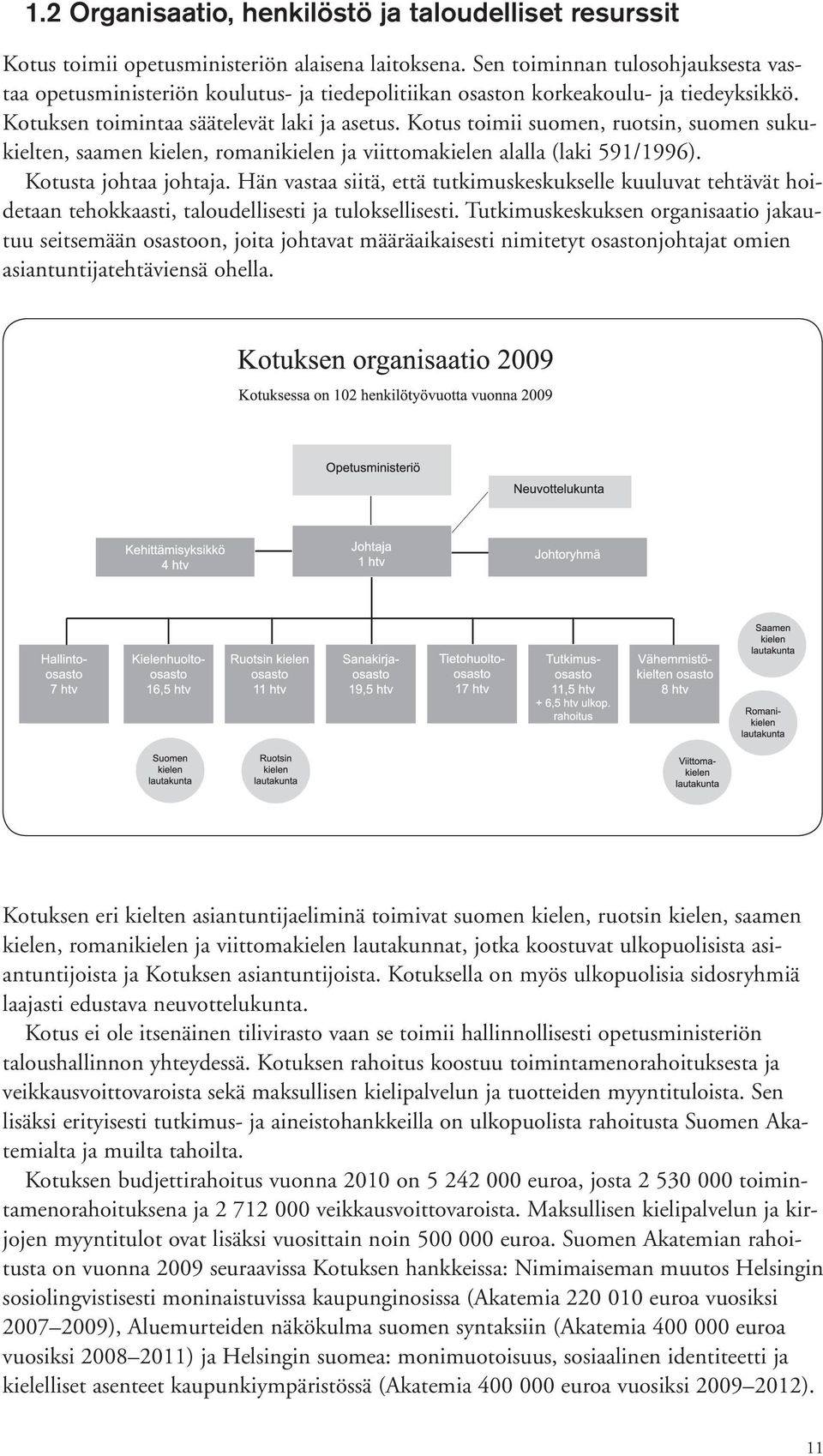 Kotus toimii suomen, ruotsin, suomen sukukielten, saamen kielen, romanikielen ja viittomakielen alalla (laki 591/1996). Kotusta johtaa johtaja.