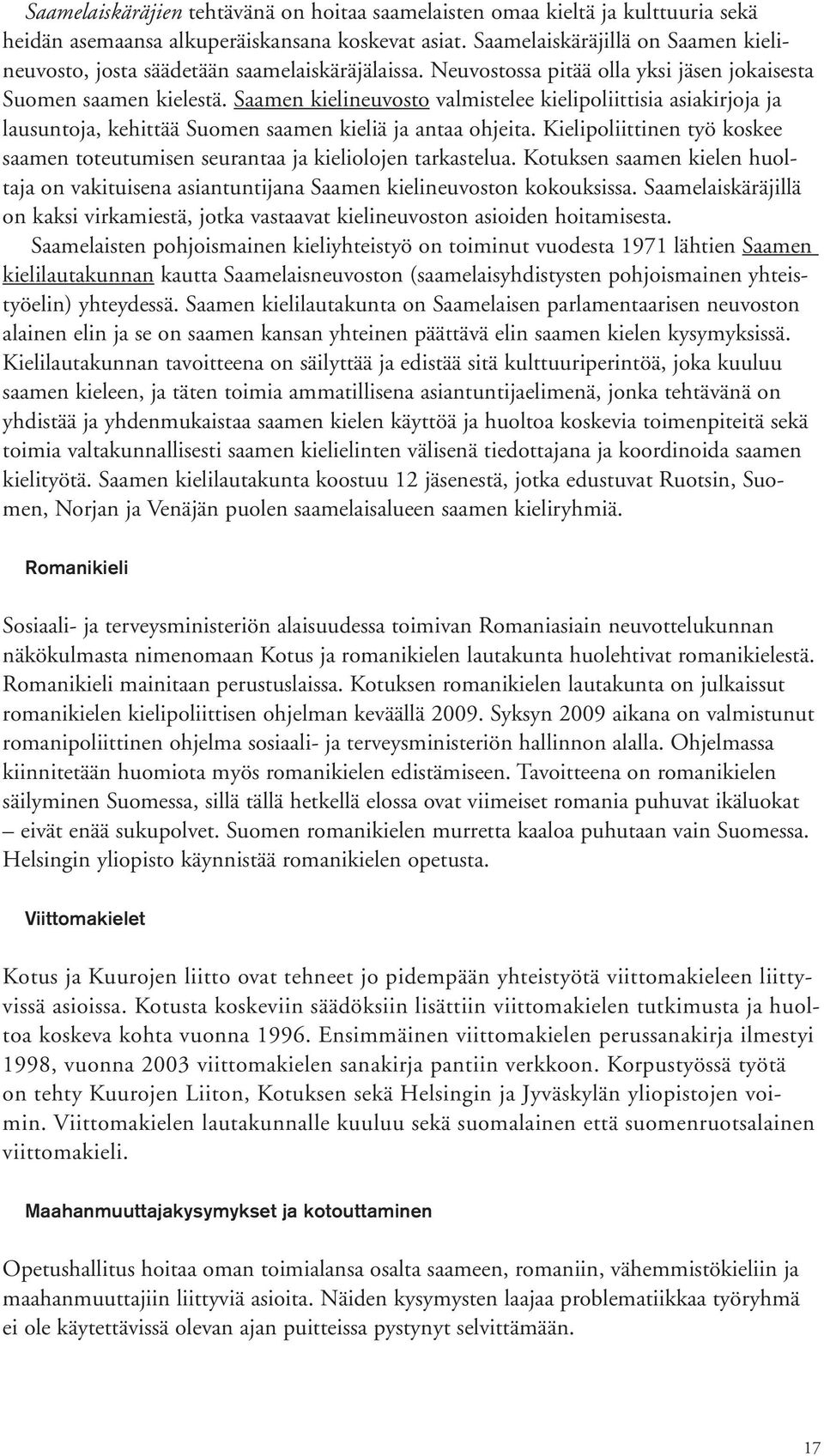 Saamen kielineuvosto valmistelee kielipoliittisia asiakirjoja ja lausuntoja, kehittää Suomen saamen kieliä ja antaa ohjeita.