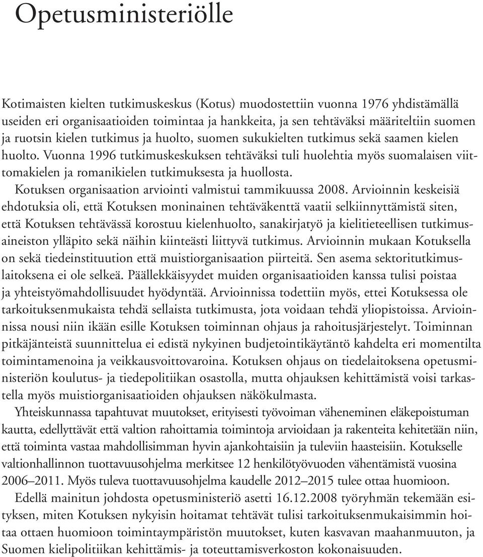 Vuonna 1996 tutkimuskeskuksen tehtäväksi tuli huolehtia myös suomalaisen viittomakielen ja romanikielen tutkimuksesta ja huollosta. Kotuksen organisaation arviointi valmistui tammikuussa 2008.