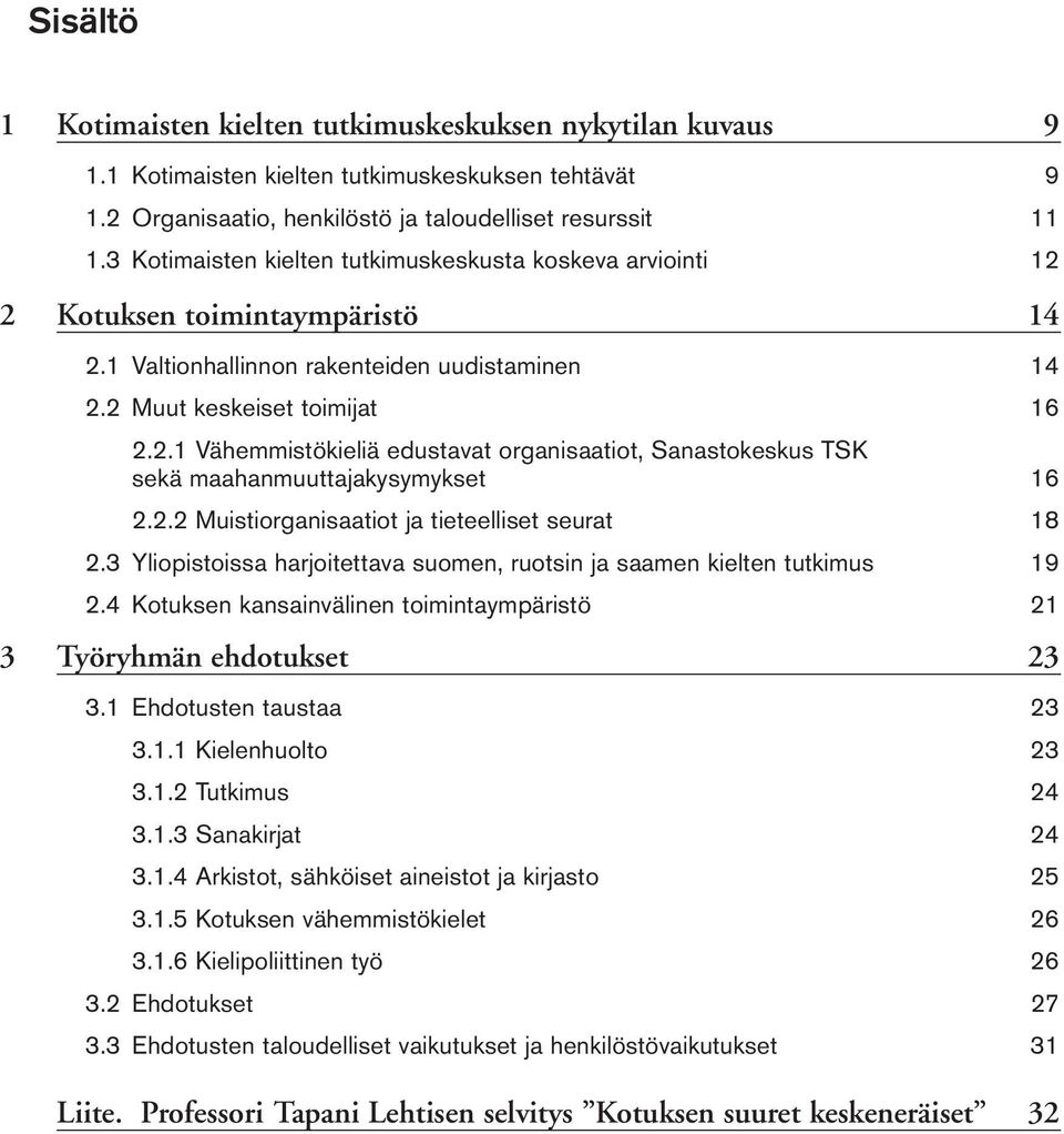 2.2 Muistiorganisaatiot ja tieteelliset seurat 18 2.3 Yliopistoissa harjoitettava suomen, ruotsin ja saamen kielten tutkimus 19 2.