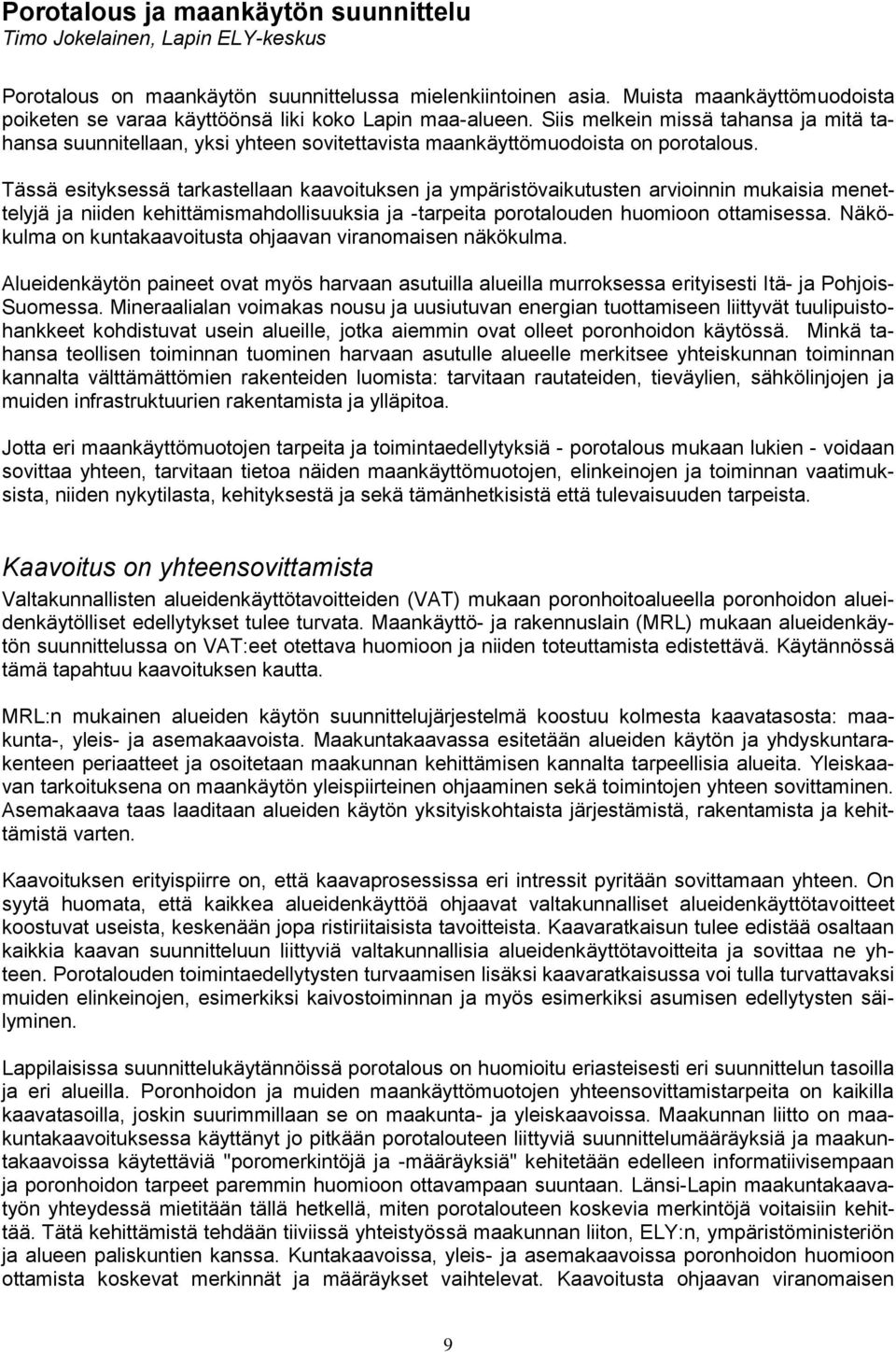 Siis melkein missä tahansa ja mitä tahansa suunnitellaan, yksi yhteen sovitettavista maankäyttömuodoista on porotalous.