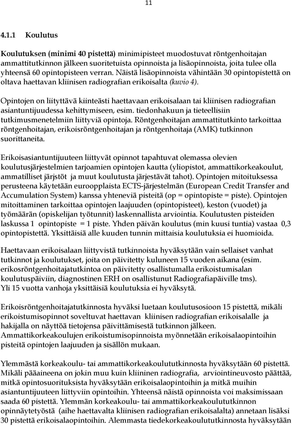 Opintojen on liityttävä kiinteästi haettavaan erikoisalaan tai kliinisen radiografian asiantuntijuudessa kehittymiseen, esim. tiedonhakuun ja tieteellisiin tutkimusmenetelmiin liittyviä opintoja.