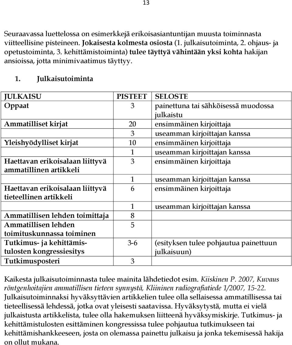 Julkaisutoiminta JULKAISU PISTEET SELOSTE Oppaat 3 painettuna tai sähköisessä muodossa julkaistu Ammatilliset kirjat 20 ensimmäinen kirjoittaja 3 useamman kirjoittajan kanssa Yleishyödylliset kirjat