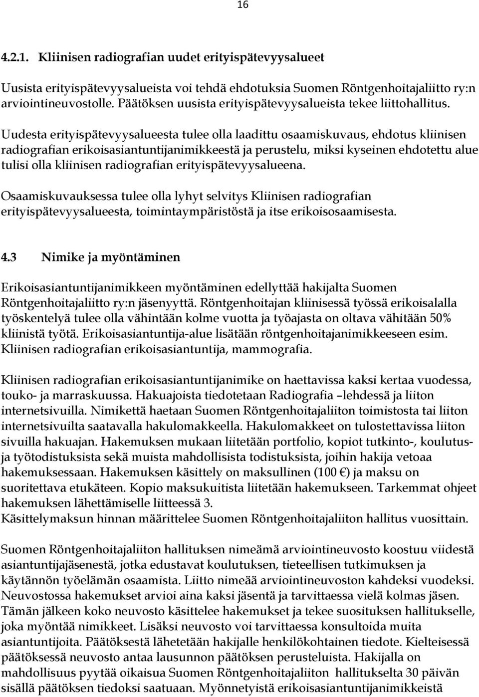 Uudesta erityispätevyysalueesta tulee olla laadittu osaamiskuvaus, ehdotus kliinisen radiografian erikoisasiantuntijanimikkeestä ja perustelu, miksi kyseinen ehdotettu alue tulisi olla kliinisen