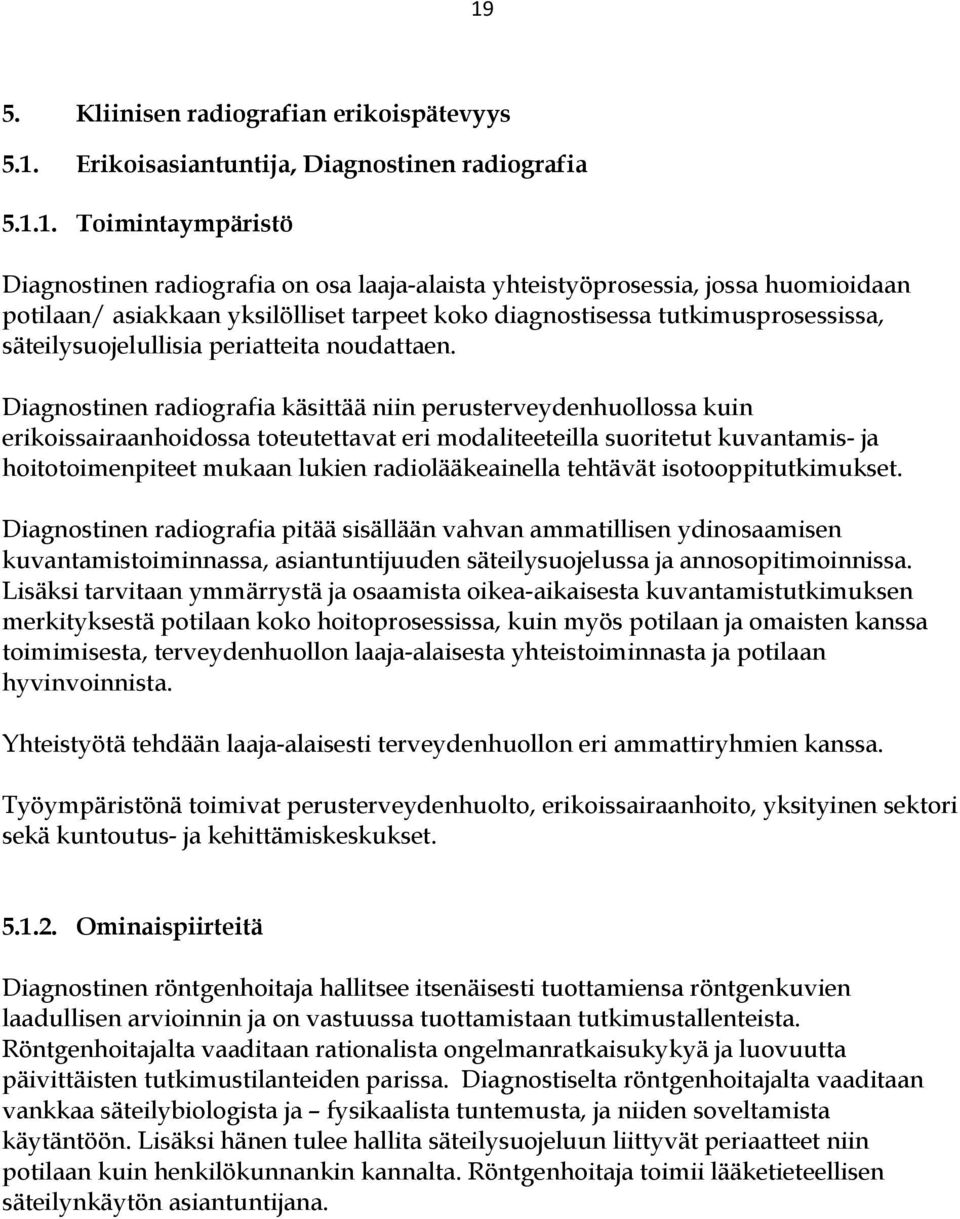 Diagnostinen radiografia käsittää niin perusterveydenhuollossa kuin erikoissairaanhoidossa toteutettavat eri modaliteeteilla suoritetut kuvantamis- ja hoitotoimenpiteet mukaan lukien