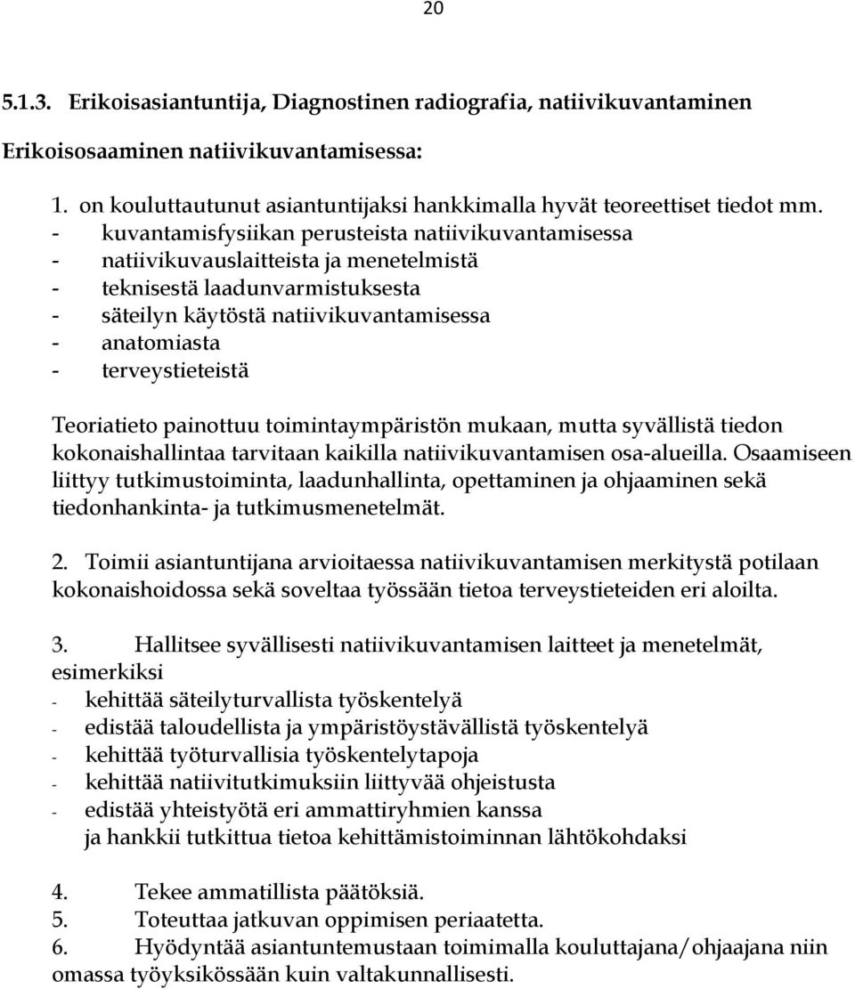 terveystieteistä Teoriatieto painottuu toimintaympäristön mukaan, mutta syvällistä tiedon kokonaishallintaa tarvitaan kaikilla natiivikuvantamisen osa-alueilla.