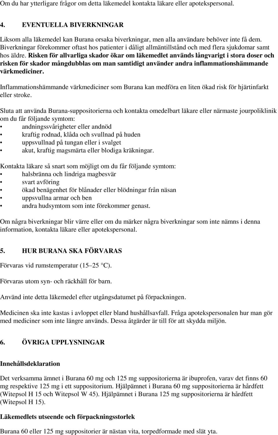 Biverkningar förekommer oftast hos patienter i dåligt allmäntillstånd och med flera sjukdomar samt hos äldre.