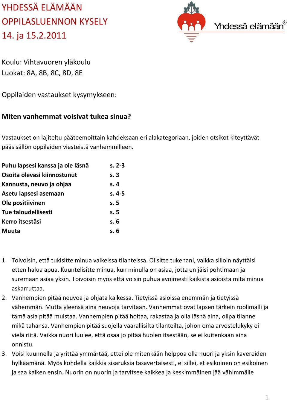 2-3 Osoita olevasi kiinnostunut s. 3 Kannusta, neuvo ja ohjaa s. 4 Asetu lapsesi asemaan s. 4-5 Ole positiivinen s. 5 Tue taloudellisesti s. 5 Kerro itsestäsi s. 6 Muuta s. 6 1.