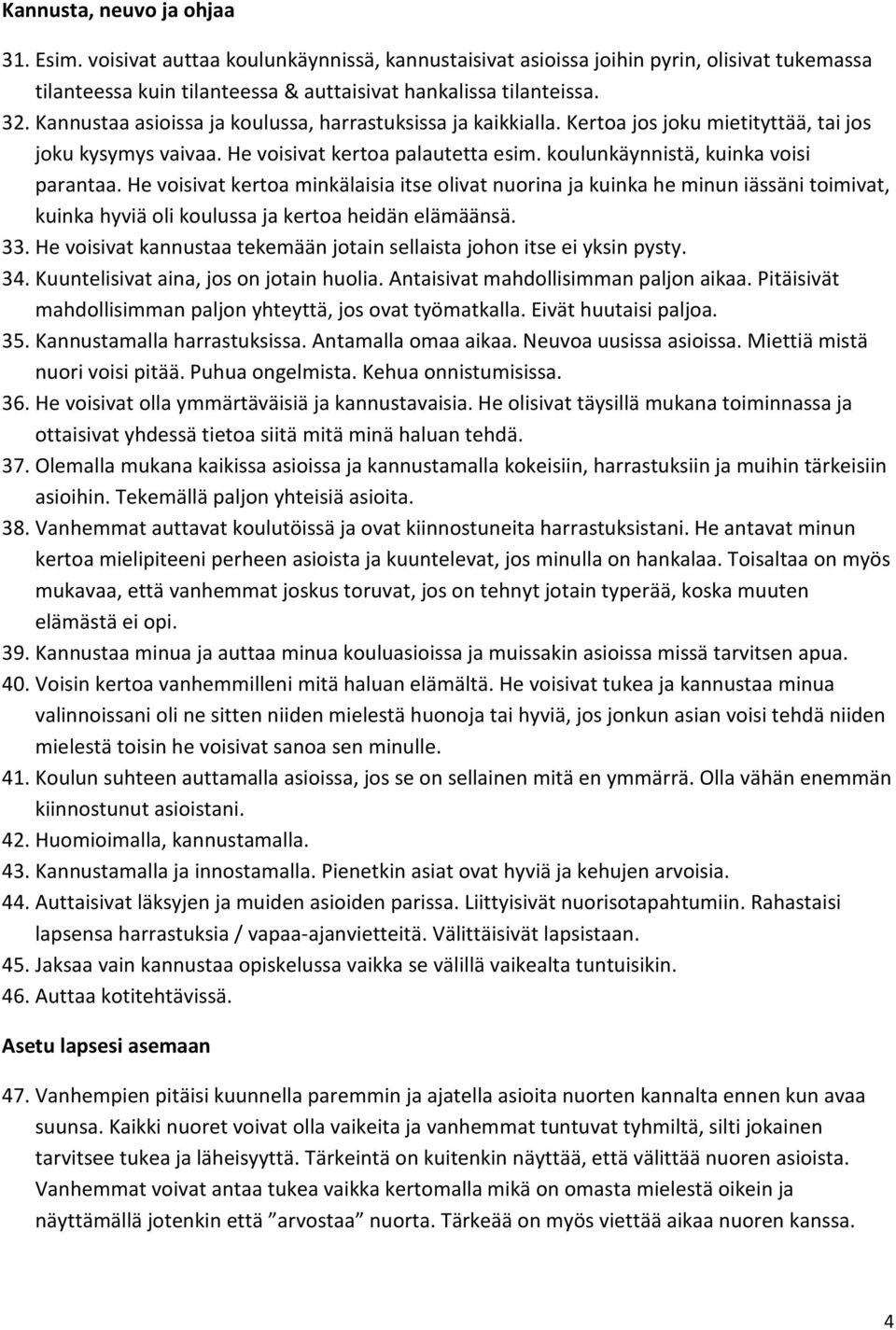 He voisivat kertoa minkälaisia itse olivat nuorina ja kuinka he minun iässäni toimivat, kuinka hyviä oli koulussa ja kertoa heidän elämäänsä. 33.