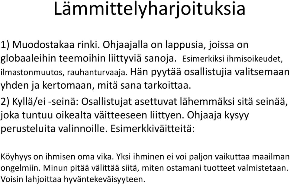 2) Kyllä/ei -seinä: Osallistujat asettuvat lähemmäksi sitä seinää, joka tuntuu oikealta väitteeseen liittyen. Ohjaaja kysyy perusteluita valinnoille.