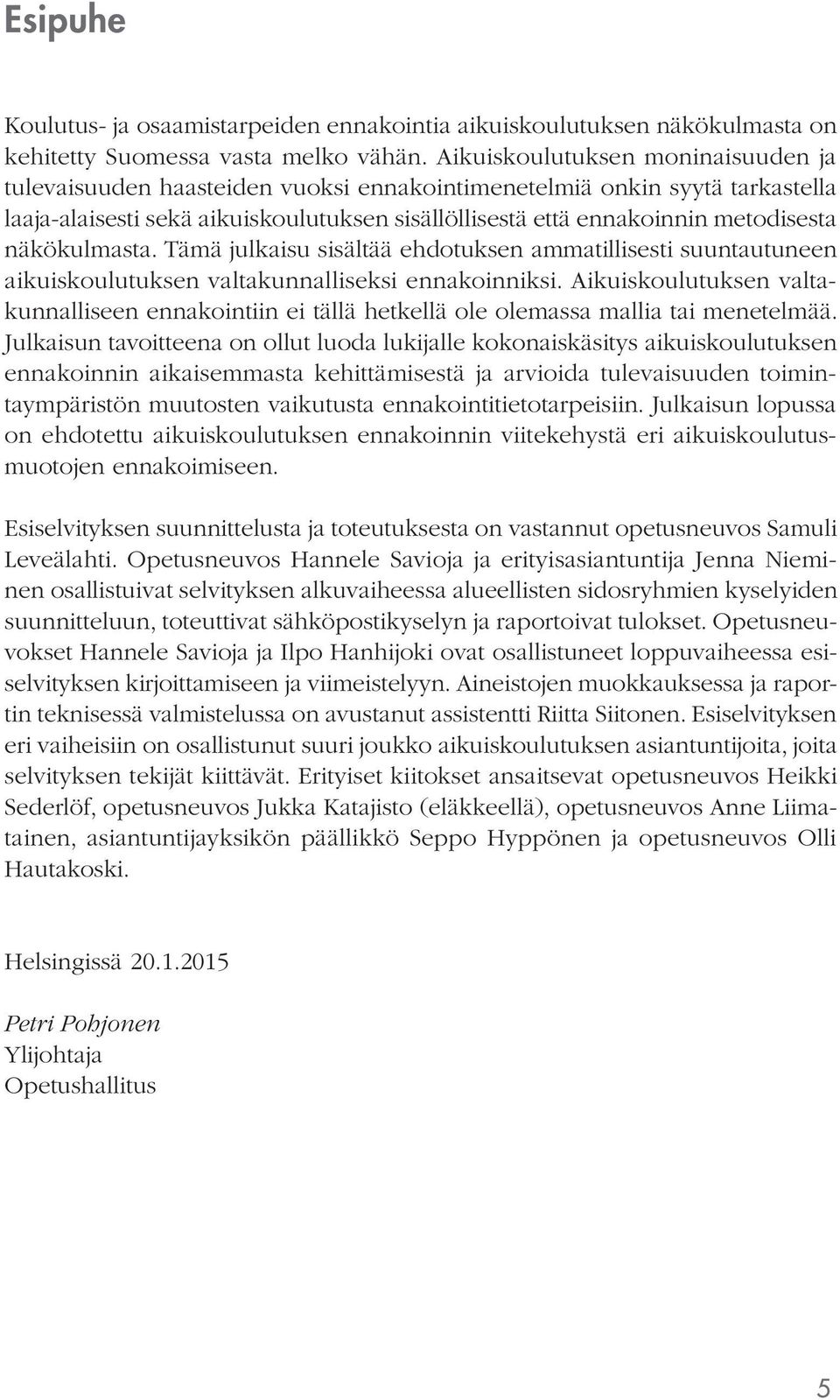 näkökulmasta. Tämä julkaisu sisältää ehdotuksen ammatillisesti suuntautuneen aikuiskoulutuksen valtakunnalliseksi ennakoinniksi.