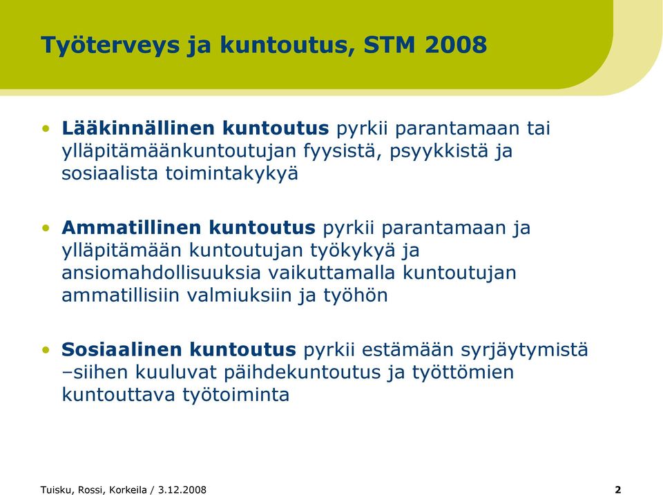 ja ansiomahdollisuuksia vaikuttamalla kuntoutujan ammatillisiin valmiuksiin ja työhön Sosiaalinen kuntoutus pyrkii