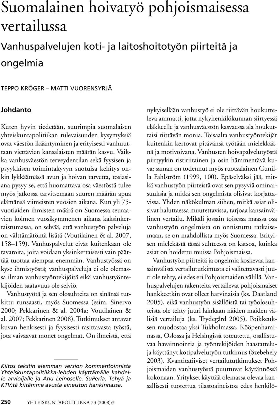 Vaikka vanhusväestön terveydentilan sekä fyysisen ja psyykkisen toimintakyvyn suotuisa kehitys onkin lykkäämässä avun ja hoivan tarvetta, tosiasiana pysyy se, että huomattava osa väestöstä tulee myös