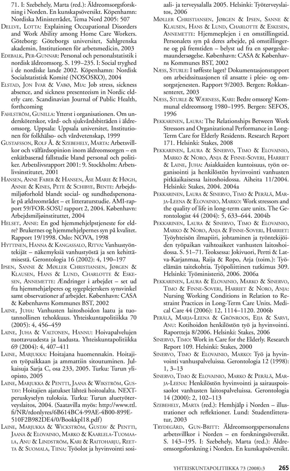 Göteborg: Göteborgs universitet, Sahlgrenska akademin, Institutionen för arbetsmedicin, 2003 Edebalk, Per-Gunnar: Personal och personalstatistik i nordisk äldreomsorg. S. 199 235.