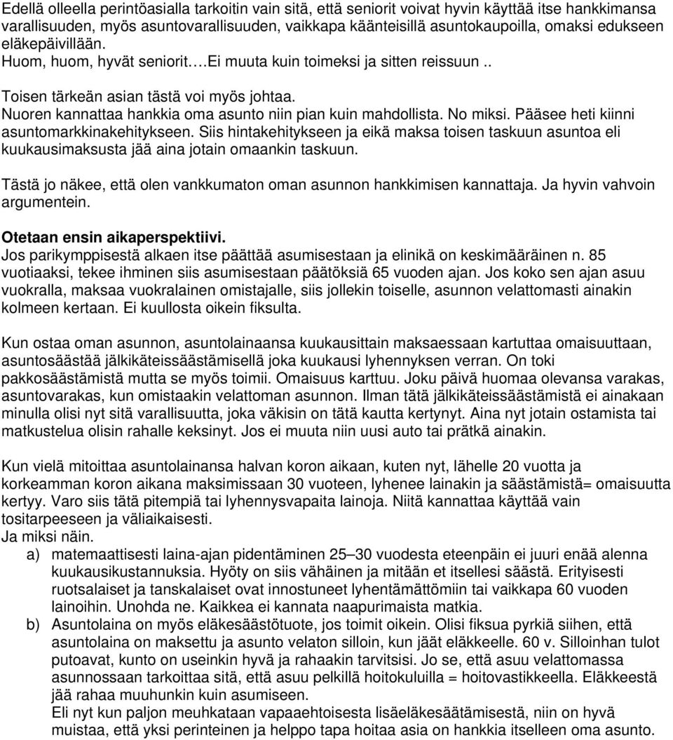 No miksi. Pääsee heti kiinni asuntomarkkinakehitykseen. Siis hintakehitykseen ja eikä maksa toisen taskuun asuntoa eli kuukausimaksusta jää aina jotain omaankin taskuun.