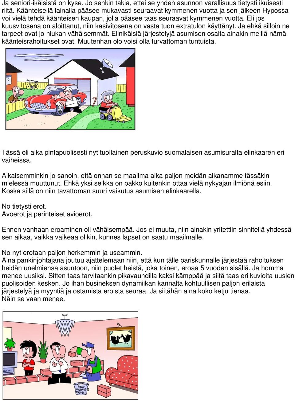 Eli jos kuusvitosena on aloittanut, niin kasivitosena on vasta tuon extratulon käyttänyt. Ja ehkä silloin ne tarpeet ovat jo hiukan vähäisemmät.