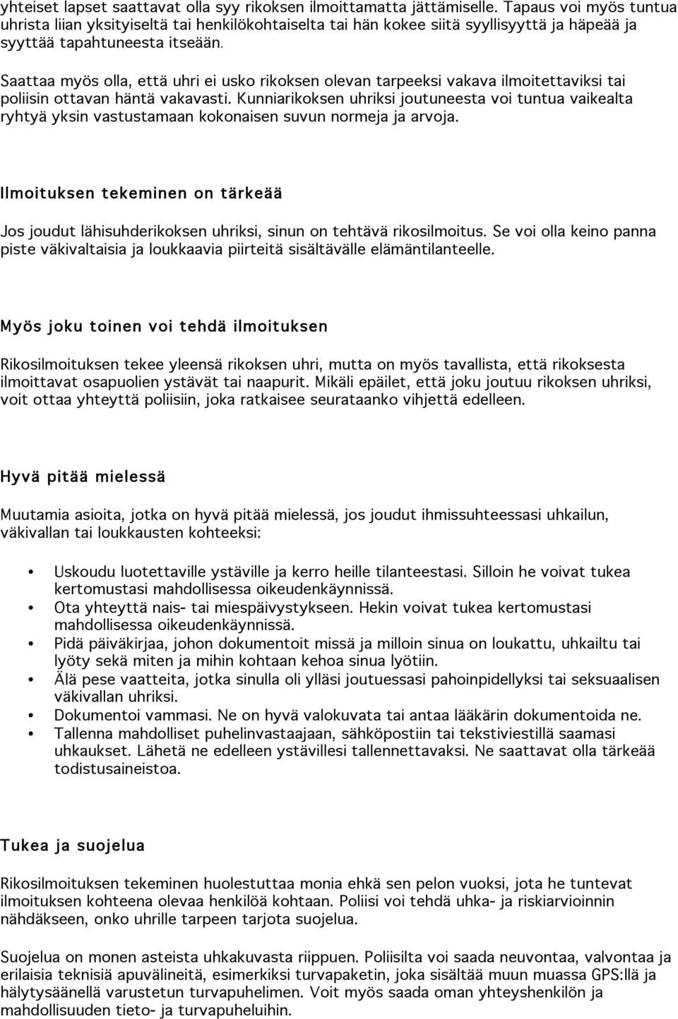 Saattaa myös olla, että uhri ei usko rikoksen olevan tarpeeksi vakava ilmoitettaviksi tai poliisin ottavan häntä vakavasti.