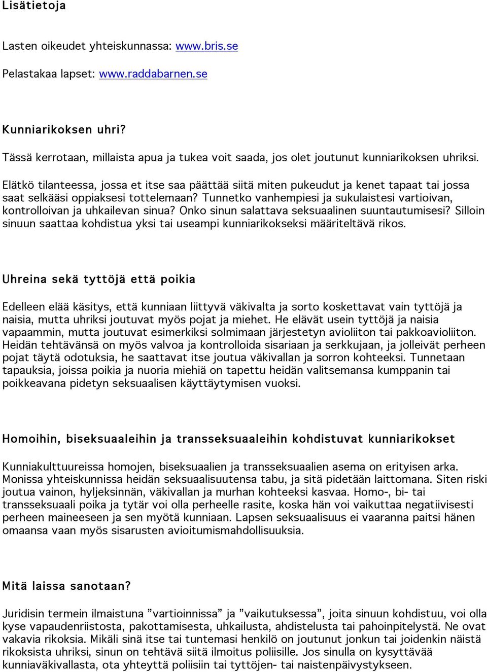 Elätkö tilanteessa, jossa et itse saa päättää siitä miten pukeudut ja kenet tapaat tai jossa saat selkääsi oppiaksesi tottelemaan?