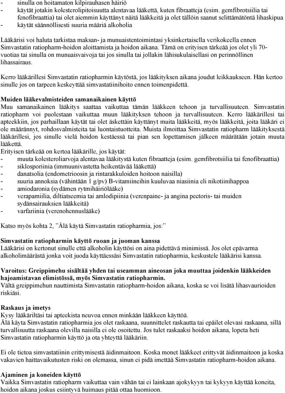 tarkistaa maksan- ja munuaistentoimintasi yksinkertaisella verikokeella ennen Simvastatin ratiopharm-hoidon aloittamista ja hoidon aikana.