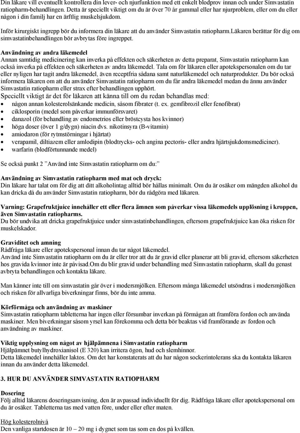 Inför kirurgiskt ingrepp bör du informera din läkare att du använder Simvastatin ratiopharm.läkaren berättar för dig om simvastatinbehandlingen bör avbrytas före ingreppet.