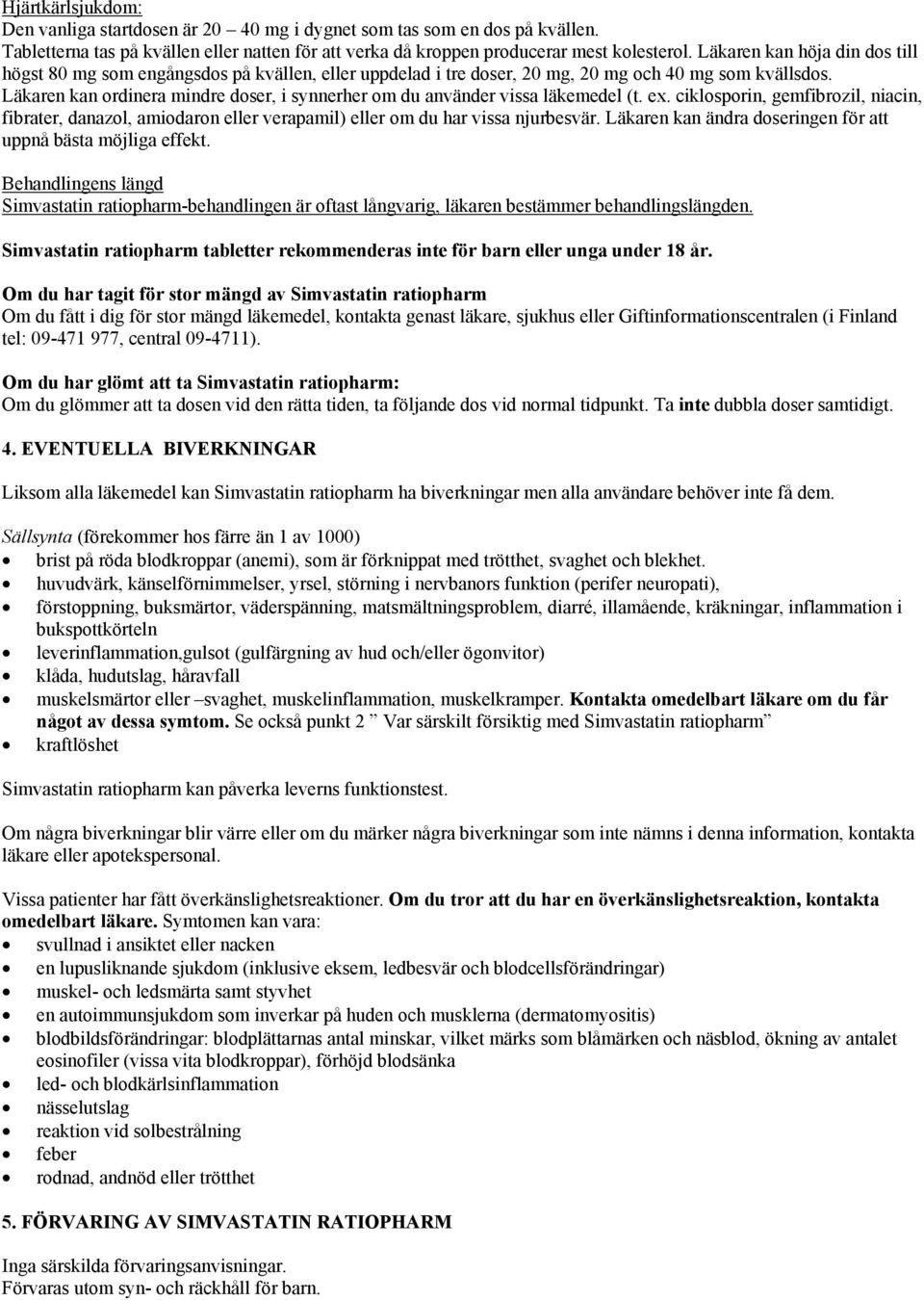 Läkaren kan ordinera mindre doser, i synnerher om du använder vissa läkemedel (t. ex. ciklosporin, gemfibrozil, niacin, fibrater, danazol, amiodaron eller verapamil) eller om du har vissa njurbesvär.
