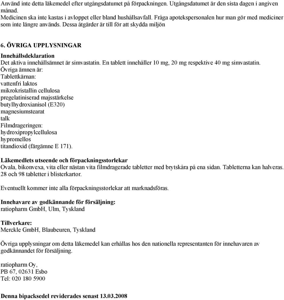 ÖVRIGA UPPLYSNINGAR Innehållsdeklaration Det aktiva innehållsämnet är simvastatin. En tablett innehåller 10 mg, 20 mg respektive 40 mg simvastatin.