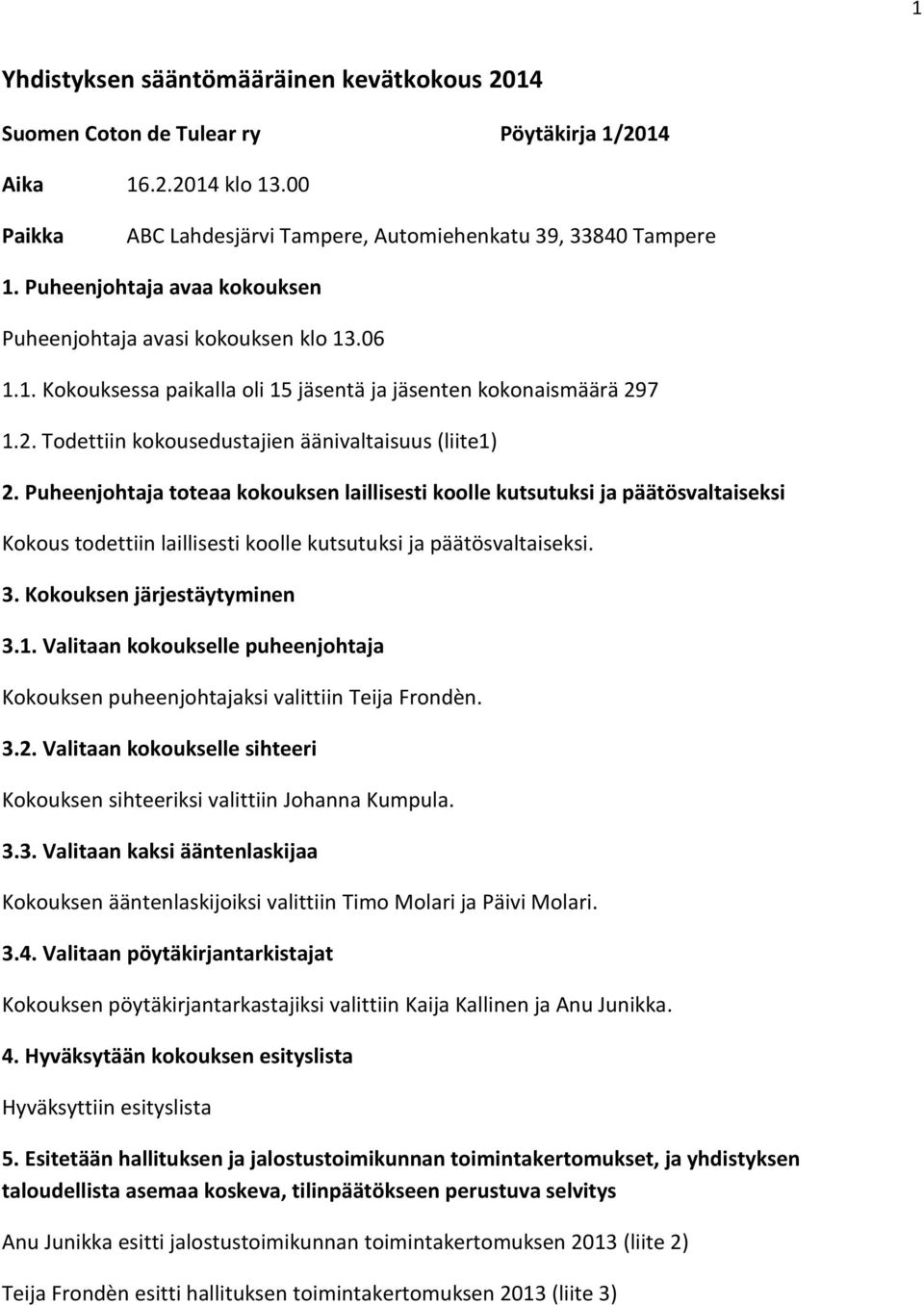 Puheenjohtaja toteaa kokouksen laillisesti koolle kutsutuksi ja päätösvaltaiseksi Kokous todettiin laillisesti koolle kutsutuksi ja päätösvaltaiseksi. 3. Kokouksen järjestäytyminen 3.1.