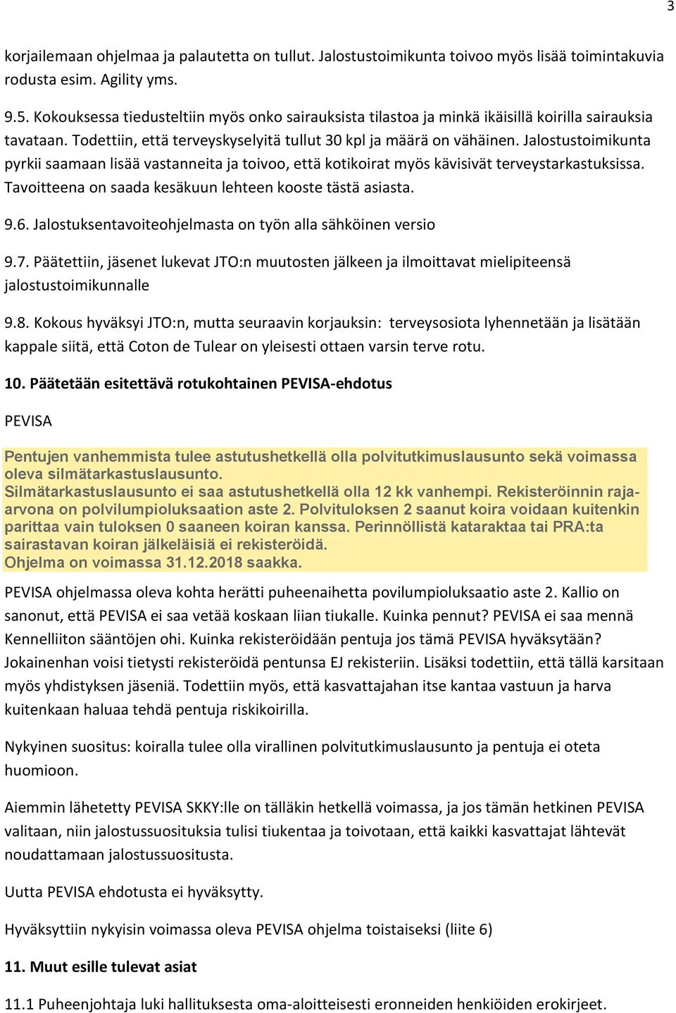 Jalostustoimikunta pyrkii saamaan lisää vastanneita ja toivoo, että kotikoirat myös kävisivät terveystarkastuksissa. Tavoitteena on saada kesäkuun lehteen kooste tästä asiasta. 9.6.