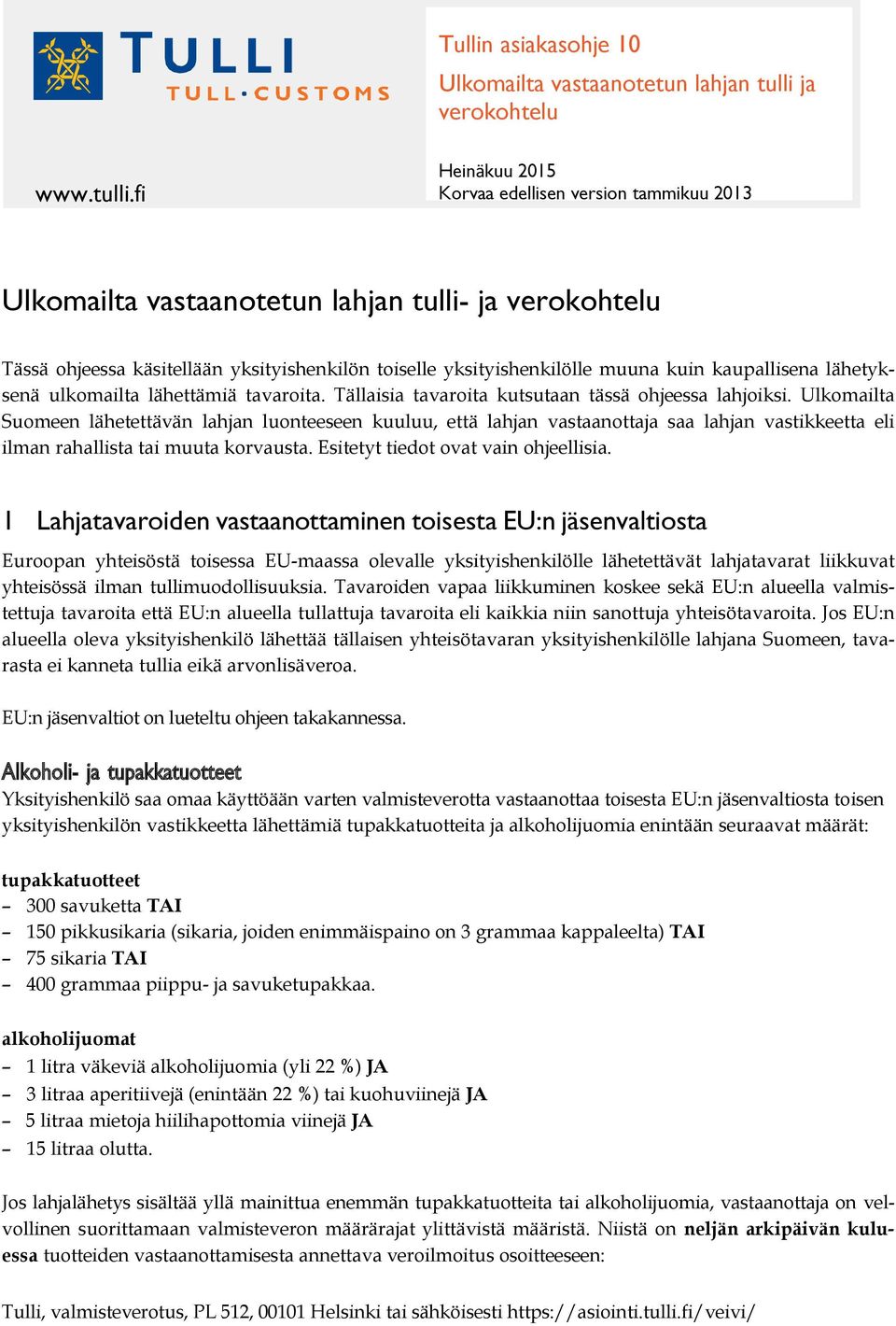 fi Heinäkuu 2015 Korvaa edellisen version tammikuu 2013 Ulkomailta vastaanotetun lahjan tulli- ja verokohtelu Tässä ohjeessa käsitellään yksityishenkilön toiselle yksityishenkilölle muuna kuin