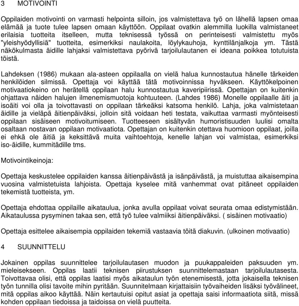 löylykauhoja, kynttilänjalkoja ym. Tästä näkökulmasta äidille lahjaksi valmistettava pyörivä tarjoilulautanen ei ideana poikkea totutuista töistä.