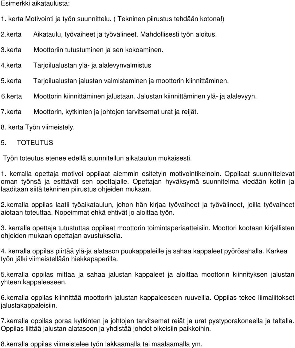 Moottorin kiinnittäminen jalustaan. Jalustan kiinnittäminen ylä- ja alalevyyn. Moottorin, kytkinten ja johtojen tarvitsemat urat ja reijät. 8. kerta Työn viimeistely. 5.