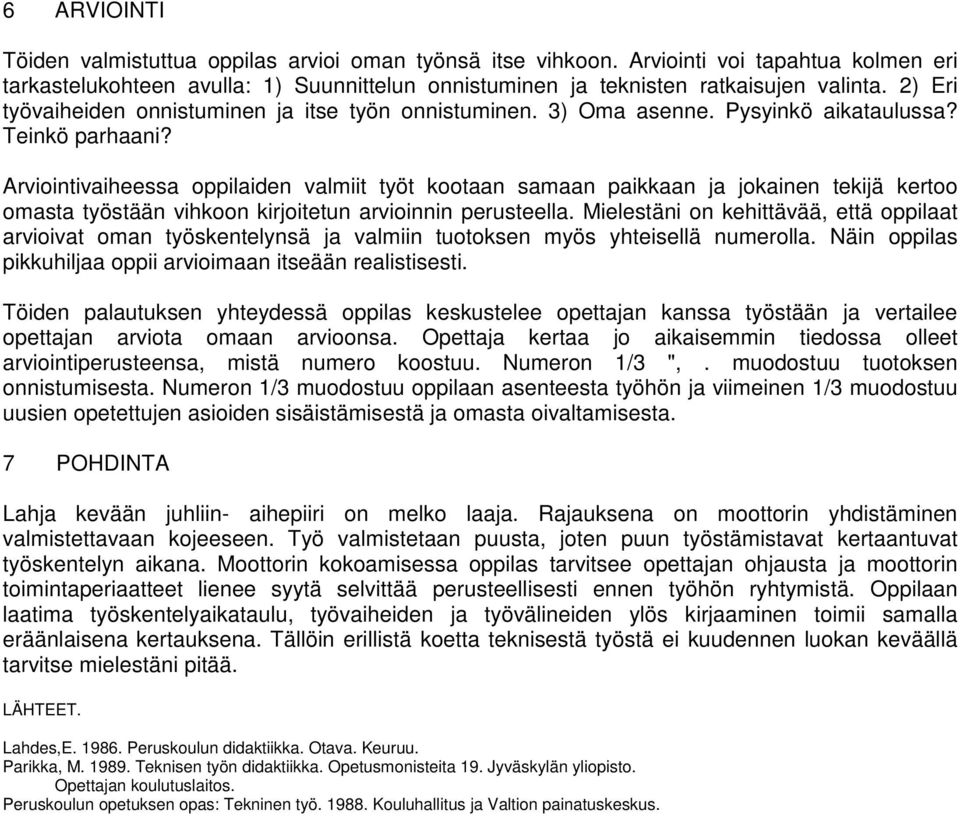 Arviointivaiheessa oppilaiden valmiit työt kootaan samaan paikkaan ja jokainen tekijä kertoo omasta työstään vihkoon kirjoitetun arvioinnin perusteella.