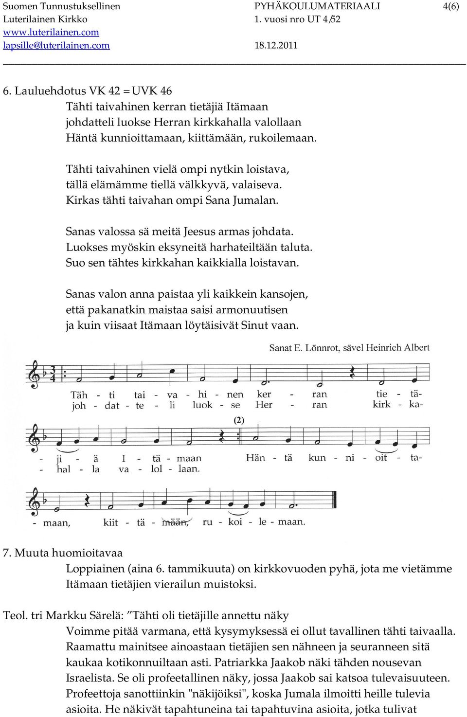 Tähti taivahinen vielä ompi nytkin loistava, tällä elämämme tiellä välkkyvä, valaiseva. Kirkas tähti taivahan ompi Sana Jumalan. Sanas valossa sä meitä Jeesus armas johdata.