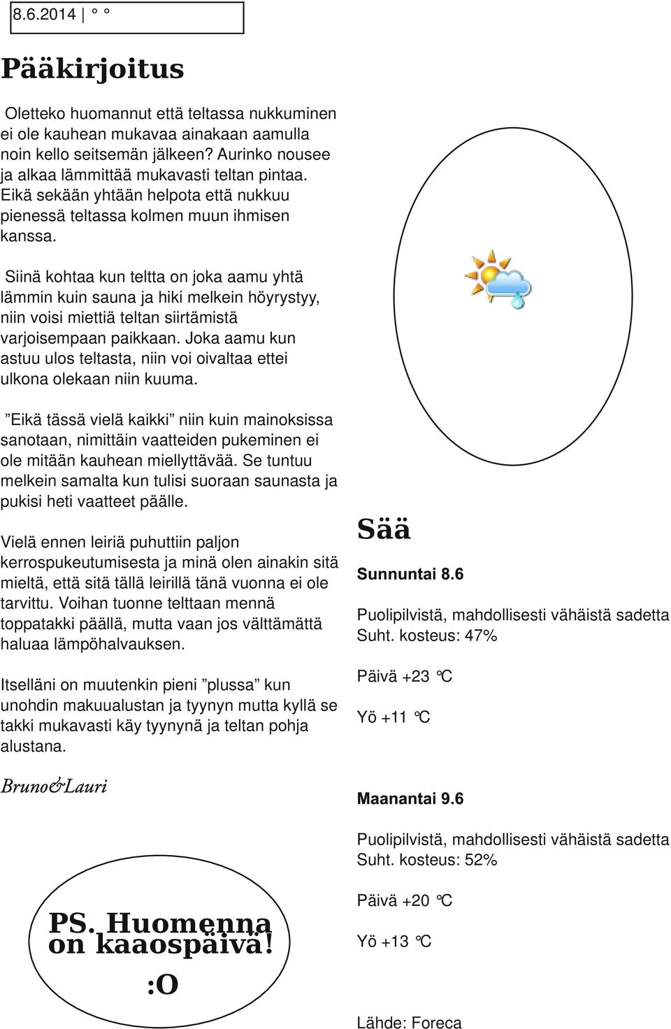 Siinä kohtaa kun teltta on joka aamu yhtä lämmin kuin sauna ja hiki melkein höyrystyy, niin voisi miettiä teltan siirtämistä varjoisempaan paikkaan.